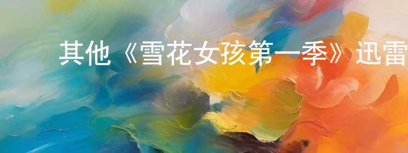 ﻿崔书琴的动漫综艺大全,﻿其他《雪花女孩第一季》迅雷下载/在线观看/百度云-灵异/惊悚-美剧天堂